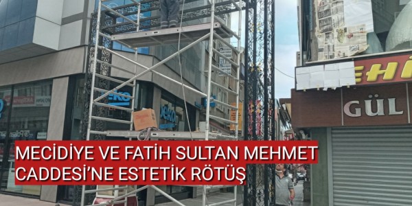 MECİDİYE VE FATİH SULTAN MEHMET CADDESİ’NE ESTETİK RÖTÜŞ