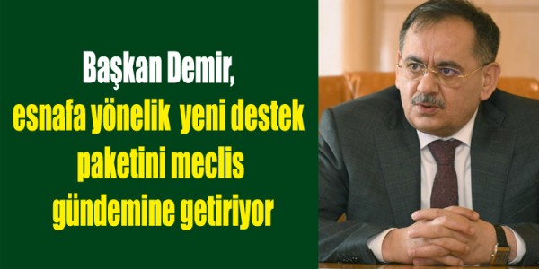 Başkan Demir, esnafa yönelik yeni destek paketini meclis gündemine getiriyor