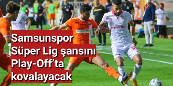 Samsunspor süper Lig şansını Play-Off’ta kovalayacak
