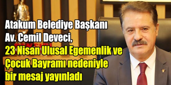 Atakum Belediye Başkanı Av. Cemil Deveci, 23 Nisan Ulusal Egemenlik ve Çocuk Bayramı nedeniyle bir mesaj yayınladı