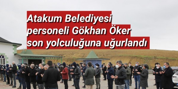 Atakum Belediyesi personeli Gökhan Öker son yolculuğuna uğurlandı