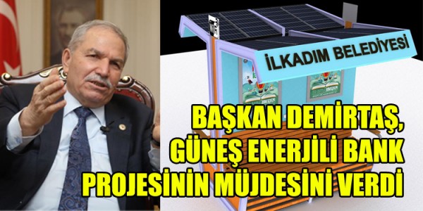 BAŞKAN DEMİRTAŞ, GÜNEŞ ENERJİLİ BANK PROJESİNİN MÜJDESİNİ VERDİ