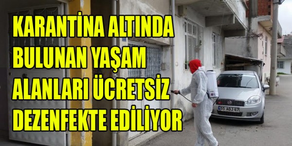 KARANTİNA ALTINDA BULUNAN YAŞAM ALANLARI ÜCRETSİZ DEZENFEKTE EDİLİYOR