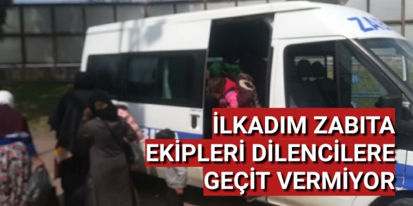 İLKADIM ZABITA EKİPLERİ VATANDAŞLARIN DİNİ DUYGULARINI İSTİSMAR EDEN DİLENCİLERE GEÇİT VERMİYOR