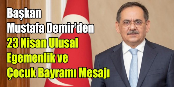 Başkan Mustafa Demir’den 23 Nisan Ulusal  Egemenlik ve Çocuk Bayramı Mesajı