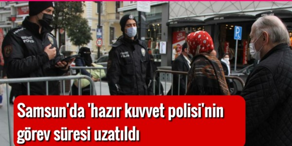 Samsun'da 'hazır kuvvet polisi'nin görev süresi uzatıldı