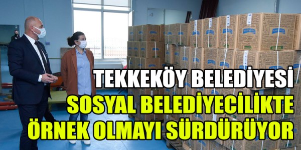 TEKKEKÖY BELEDİYESİ SOSYAL BELEDİYECİLİKTE ÖRNEK OLMAYI SÜRDÜRÜYOR