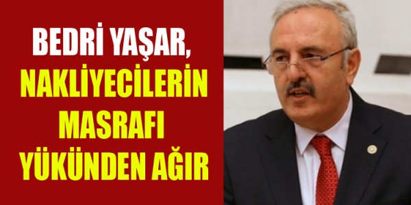 YAŞAR, “NAKLİYECİLERİN MASRAFI YÜKÜNDEN AĞIR