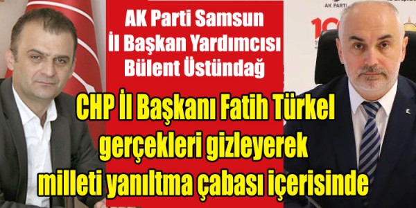 CHP İl Başkanı Fatih Türkel gerçekleri gizleyerek  milleti yanıltma çabası içerisinde 