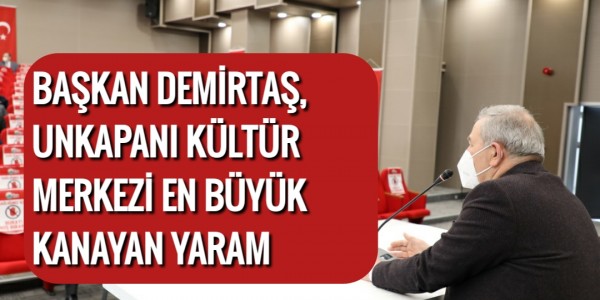 BAŞKAN DEMİRTAŞ, UNKAPANI KÜLTÜR MERKEZİ EN BÜYÜK KANAYAN YARAM