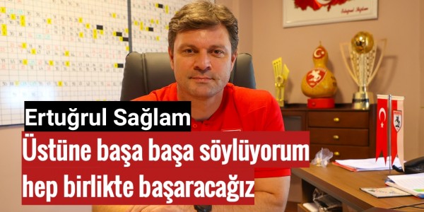 Samsunspor teknik direktörü ertugrul sağlam Üstüne başa başa söylüyorum hep birlikte başaracağız