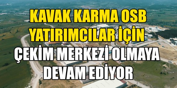 KAVAK KARMA OSB YATIRIMCILAR İÇİN ÇEKİM MERKEZİ OLMAYA DEVAM EDİYOR