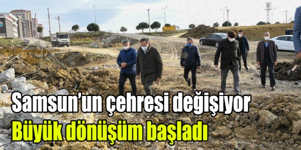 Samsun’un çehresi değişiyor. Büyük dönüşüm başladı