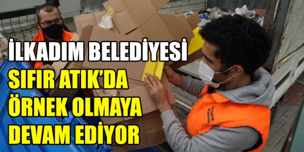 İLKADIM BELEDİYESİ SIFIR ATIK’DA ÖRNEK OLMAYA DEVAM EDİYOR