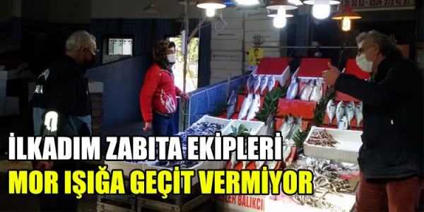 İLKADIM ZABITA EKİPLERİ MOR IŞIĞA GEÇİT VERMİYOR