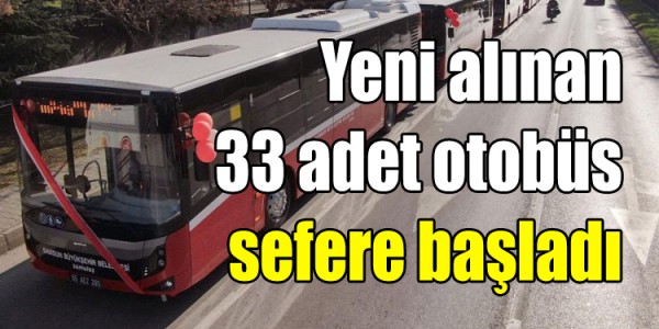 Yeni alınan 33 adet otobüs bugün sefere başladı
