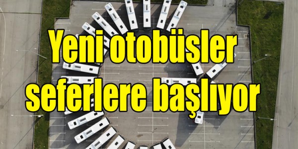 Yeni otobüsler seferlere başlıyor