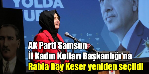  AK Parti Samsun İl Kadın Kolları Başkanlığı'na Rabia Bay Keser yeniden seçildi 