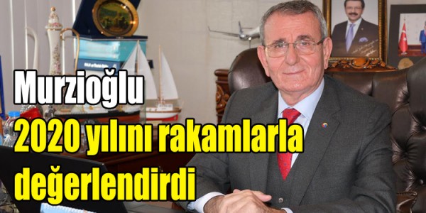 Murzioğlu 2020 yılını rakamlarla değerlendirdi