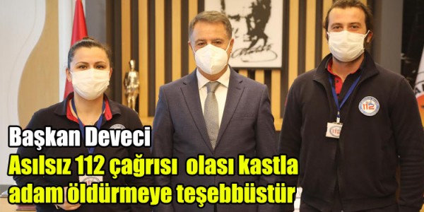 Başkan Deveci: Asılsız 112 çağrısı ‘olası kastla adam öldürmeye teşebbüstür’