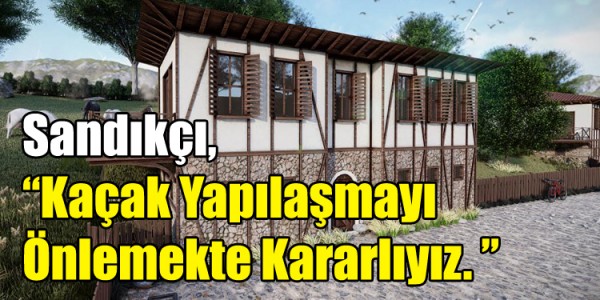 Kaçak Yapılaşmayı Önlemekte Kararlıyız