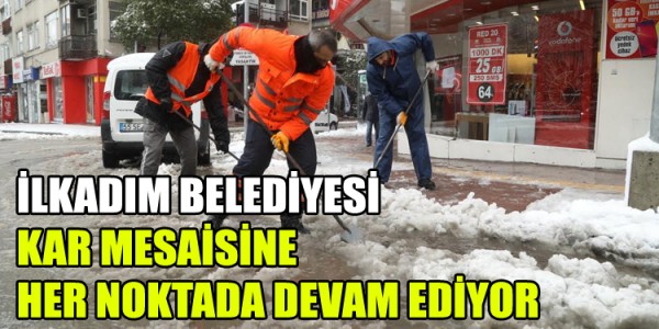 İLKADIM BELEDİYESİ KAR MESAİSİNE HER NOKTADA DEVAM EDİYOR