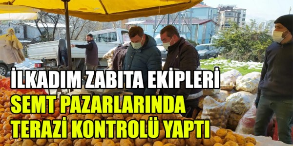 İLKADIM ZABITA EKİPLERİ SEMT PAZARLARINDA TERAZİ KONTROLÜ YAPTI