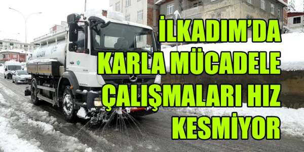 İLKADIM’DA KARLA MÜCADELE ÇALIŞMALARI HIZ KESMİYOR