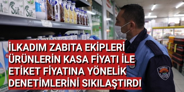 İLKADIM ZABITA EKİPLERİ ÜRÜNLERİN KASA FİYATI İLE ETİKET FİYATINA YÖNELİK DENETİMLERİNİ SIKILAŞTIRDI