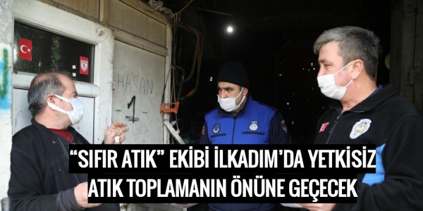 SIFIR ATIK” EKİBİ İLKADIM’DA YETKİSİZ ATIK TOPLAMANIN ÖNÜNE GEÇECEK