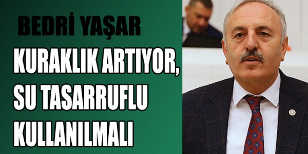 YAŞAR, “KURAKLIK ARTIYOR, SU TASARRUFLU KULLANILMALI”
