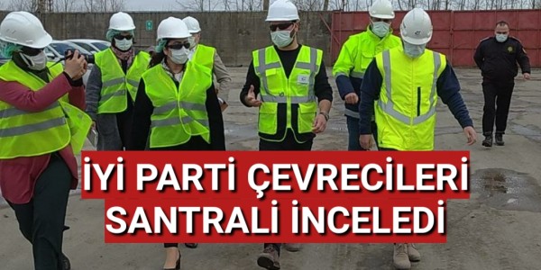 İYİ PARTİ ÇEVRECİLERİ SANTRALİ İNCELEDİ
