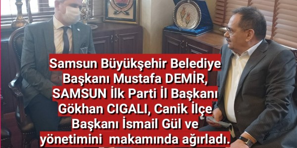 Samsun Büyükşehir Belediye Başkanı Mustafa DEMİR, SAMSUN İlk Parti İl Başkanı Gökhan CIGALI, Canik İlçe Başkanı İsmail Gül ve yönetimini  makamında ağırladı.