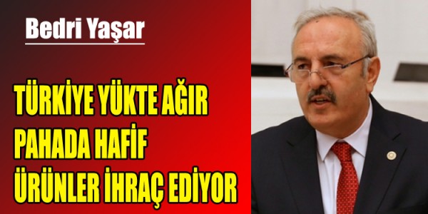  TÜRKİYE, YÜKTE AĞIR PAHADA HAFİF ÜRÜNLER İHRAÇ EDİYOR