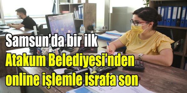 Samsun’da bir ilk. Atakum Belediyesi’nden online işlemle israfa son