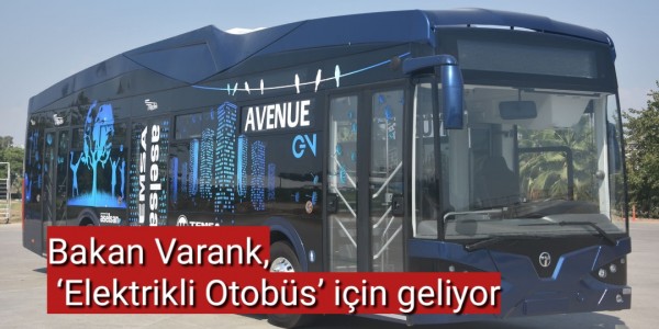Bakan Varank, ‘Elektrikli Otobüs’ için geliyor