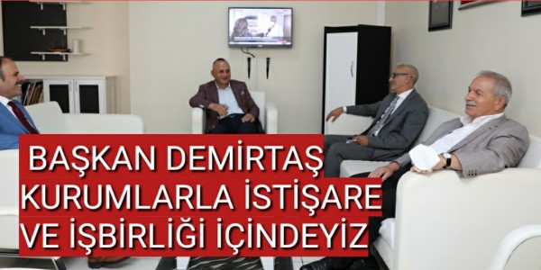 BAŞKAN DEMİRTAŞ,İLÇEMİZE YAKIŞIR HİZMETLER İÇİN TÜM RESMİ KURUMLARLA İSTİŞARE VE İŞBİRLİĞİ İÇİNDEYİZ