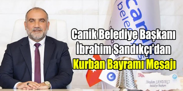 Canik Belediye Başkanı İbrahim Sandıkçı dan Kurban Bayramı Mesajı.