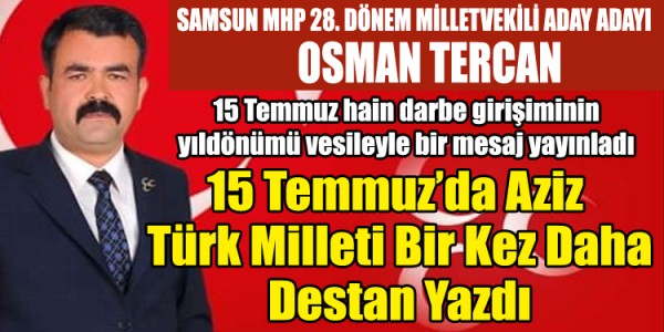 Osman Tercan 15 Temmuz hain darbe girişiminin yıldönümü vesileyle bir mesaj yayınladı