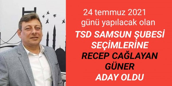 TSD SAMSUN ŞUBESİ SEÇİMLERİNE RECEP CAĞLAYAN GÜNER ADAY OLDU