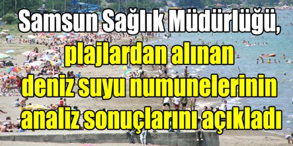Samsun Sağlık Müdürlüğü, plajlardan alınan deniz suyu numunelerinin analiz sonuçlarını açıkladı