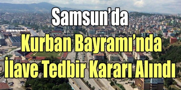 Samsun’da Kurban Bayramı’nda İlave Tedbir Kararı Alındı