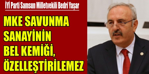 YAŞAR, MKE SAVUNMA SANAYİNİN BEL KEMİĞİ, ÖZELLEŞTİRİLEMEZ
