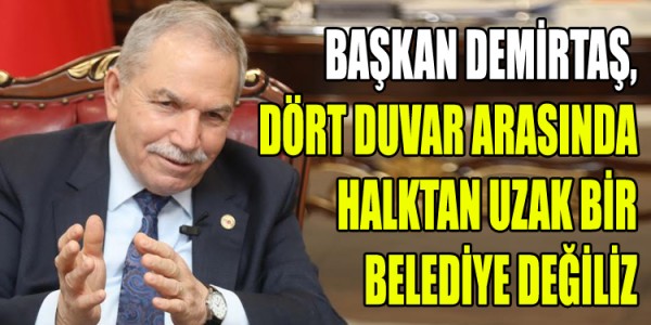 NECATTİN  DEMİRTAŞ, DÖRT DUVAR ARASINDA HALKTAN UZAK BİR BELEDİYE DEĞİLİZ