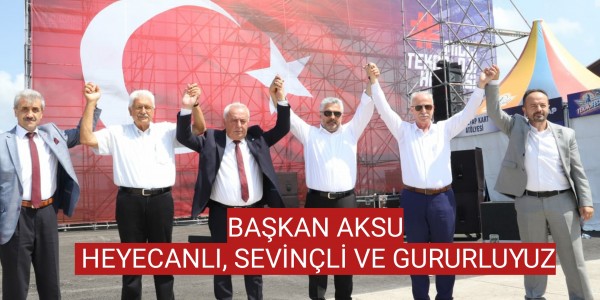 BAŞKAN AKSU: HEYECANLI, SEVİNÇLİ VE GURURLUYUZ