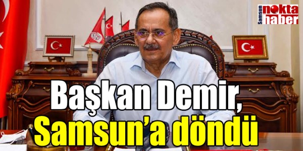Başkan Demir, Samsun’a döndü