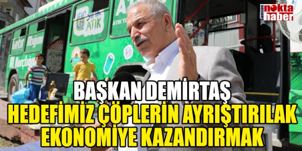 BAŞKAN DEMİRTAŞ HEDEFİMİZ ÇÖPLERİN AYRIŞTIRILAK EKONOMİYE KAZANDIRMAK