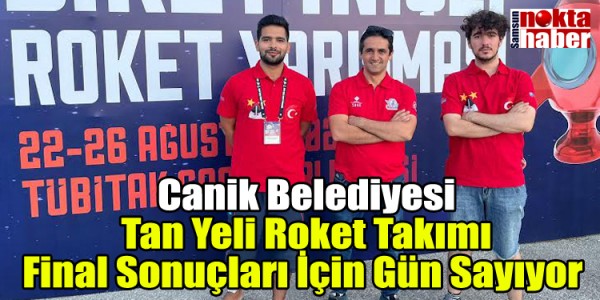 Canik Belediyesi Tan Yeli Roket Takımı Final Sonuçları İçin Gün Sayıyor