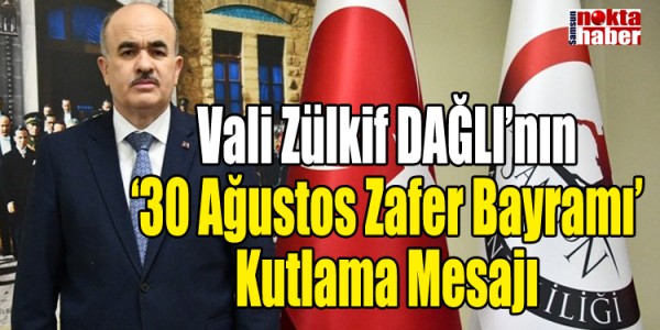 Vali Zülkif DAĞLI’nın ‘30 Ağustos Zafer Bayramı’ Kutlama Mesajı