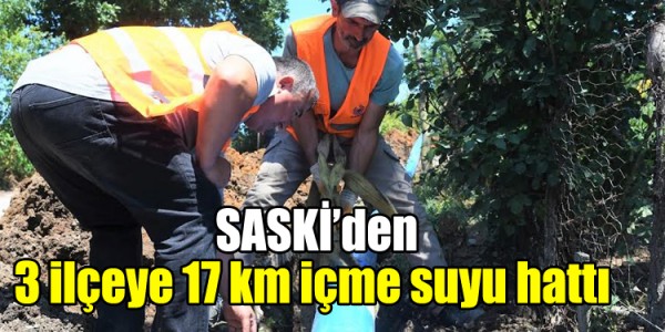 SASKİ’den 3 ilçeye 17 km içme suyu hattı